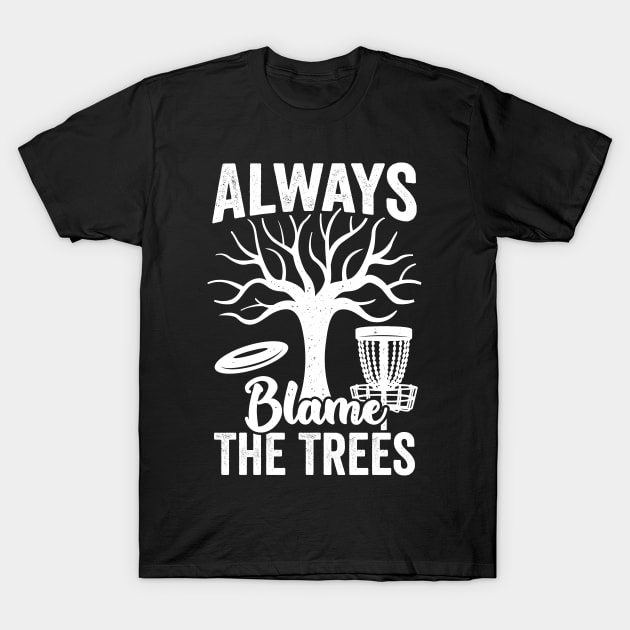 Always Blame The Trees Disc Golf Player Gift T-Shirt by Dolde08